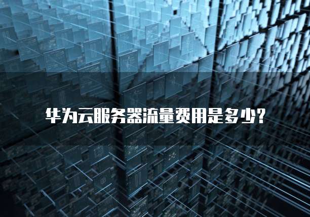 华为云服务器流量费用是多少？