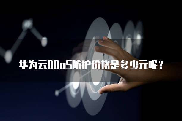 华为云DDoS防护价格是多少元呢？