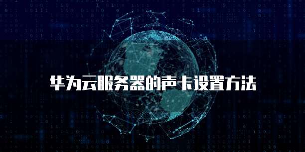 华为云服务器的声卡设置方法