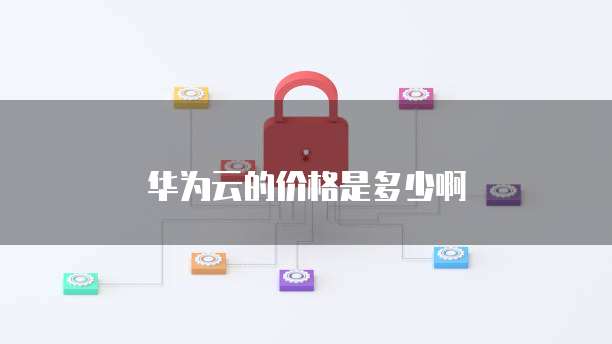 华为云的价格是多少啊