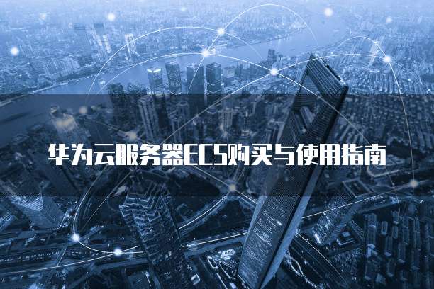 华为云服务器ECS购买与使用指南