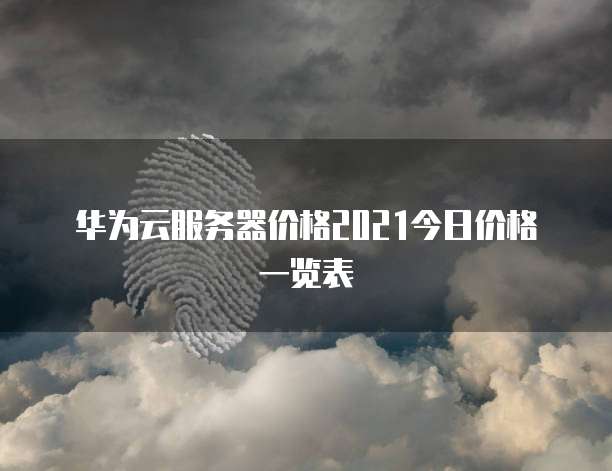 华为云服务器价格2021今日价格一览表