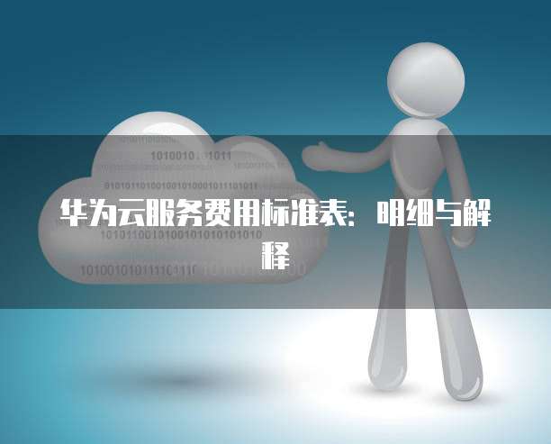 华为云服务费用标准表：明细与解释