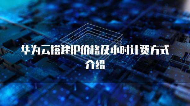 华为云搭建IP价格及小时计费方式介绍
