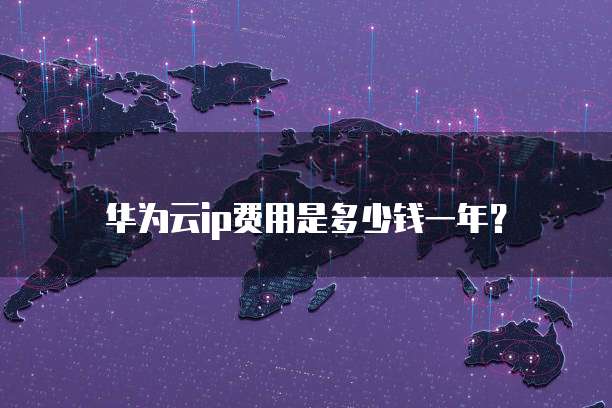 华为云ip费用是多少钱一年?