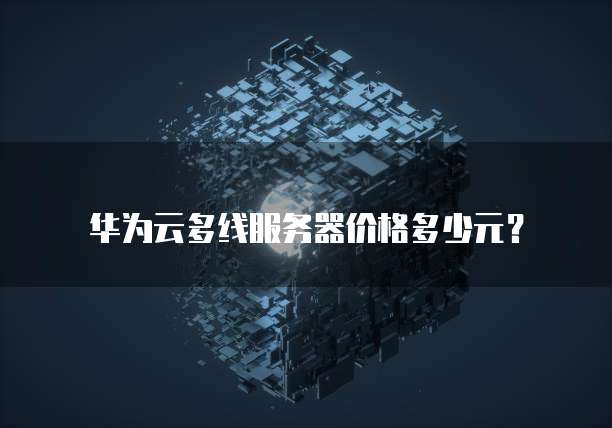 华为云多线服务器价格多少元?