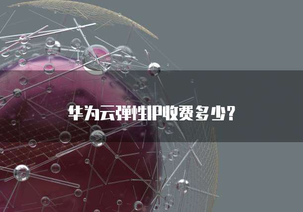 华为云弹性IP收费多少？