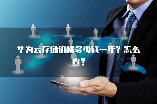 华为云存储价格多少钱一年?怎么查?