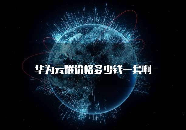 华为云耀价格多少钱一套啊