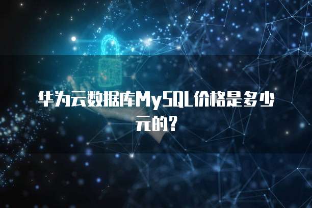 华为云数据库MySQL价格是多少元的?