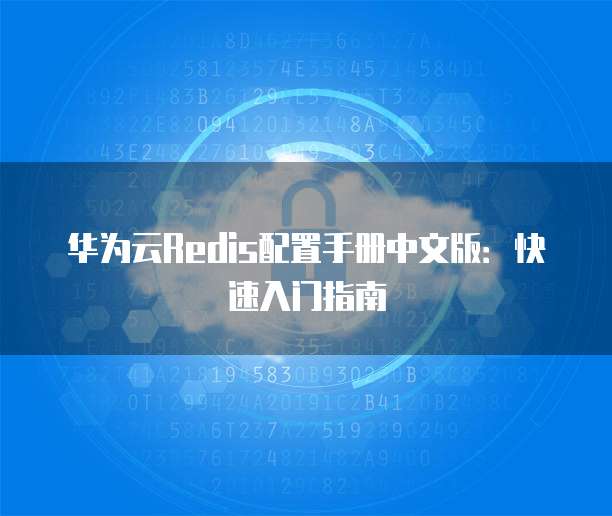 华为云Redis配置手册中文版:快速入门指南