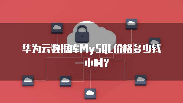 华为云数据库MySQL价格多少钱一小时?