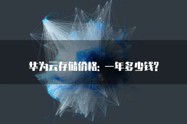 华为云存储价格: 一年多少钱?