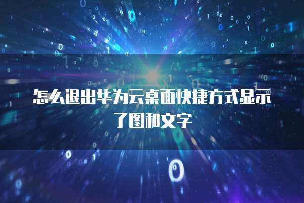 怎么退出华为云桌面快捷方式显示了图和文字