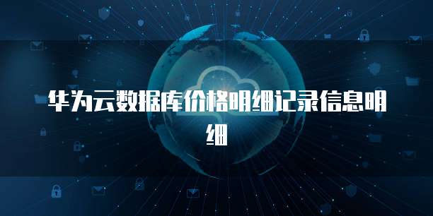 华为云数据库价格明细记录信息明细