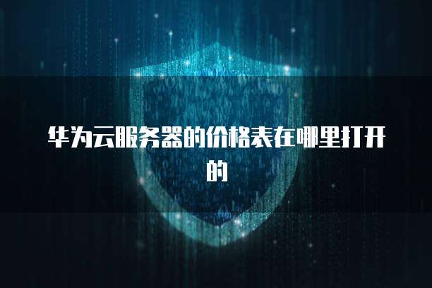 华为云服务器的价格表在哪里打开的