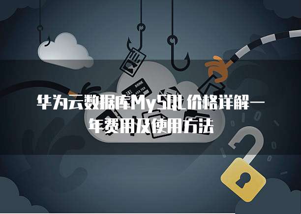 华为云数据库MySQL价格详解一年费用及使用方法