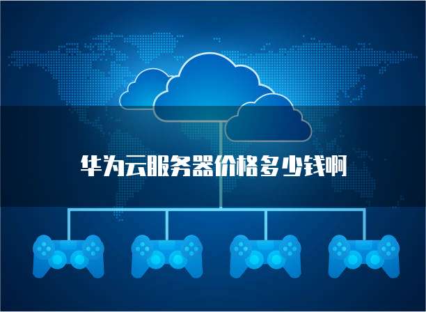 华为云服务器价格多少钱啊