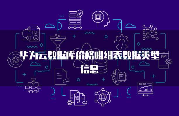 华为云数据库价格明细表数据类型信息