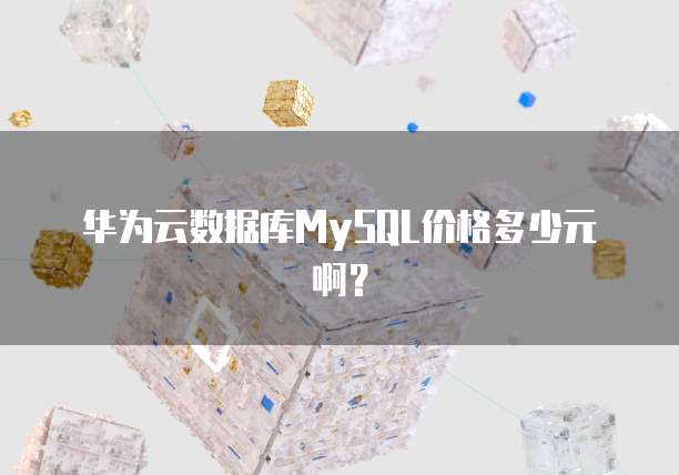 华为云数据库MySQL价格多少元啊?