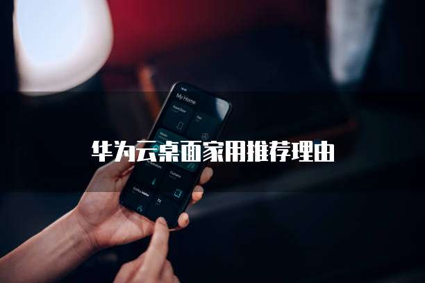 华为云桌面家用推荐理由