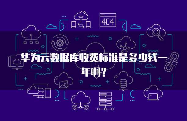 华为云数据库收费标准是多少钱一年啊?