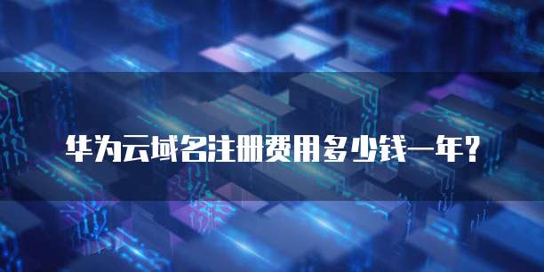 华为云域名注册费用多少钱一年?