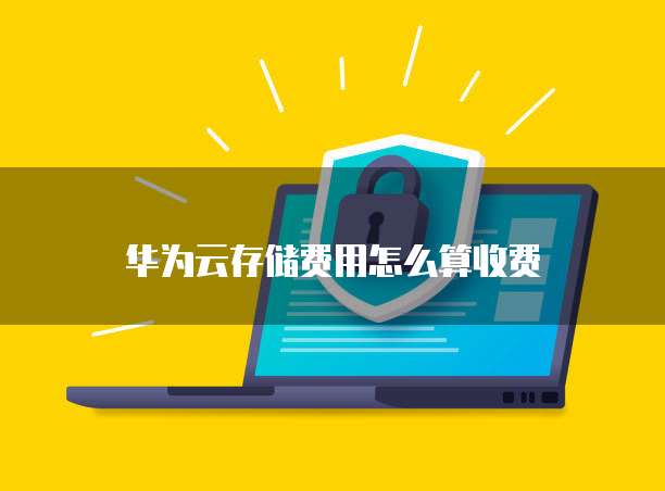 华为云存储费用怎么算收费