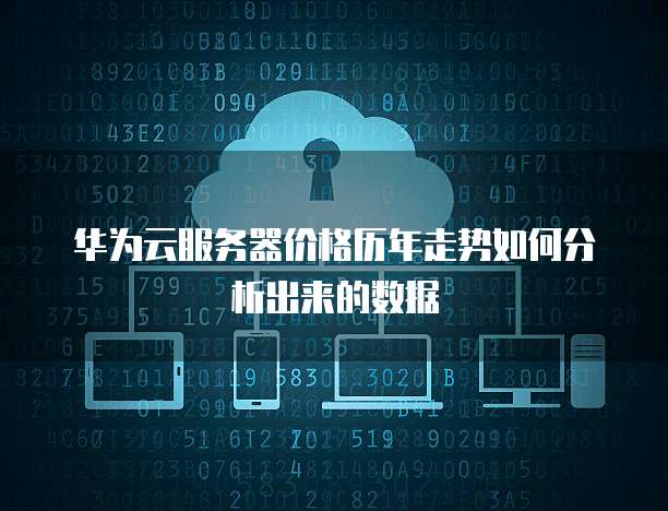 华为云服务器价格历年走势如何分析出来的数据