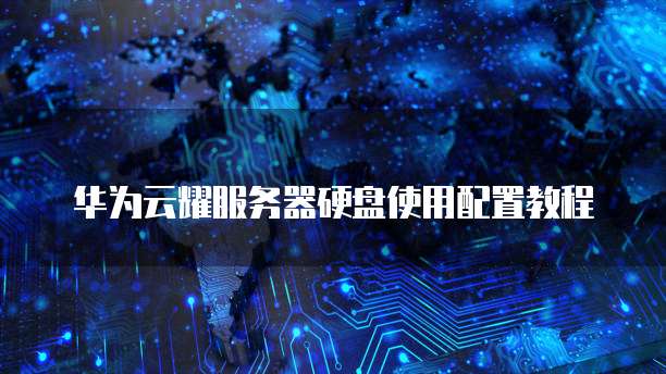 华为云耀服务器硬盘使用配置教程