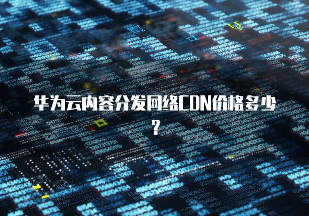 华为云内容分发网络CDN价格多少?