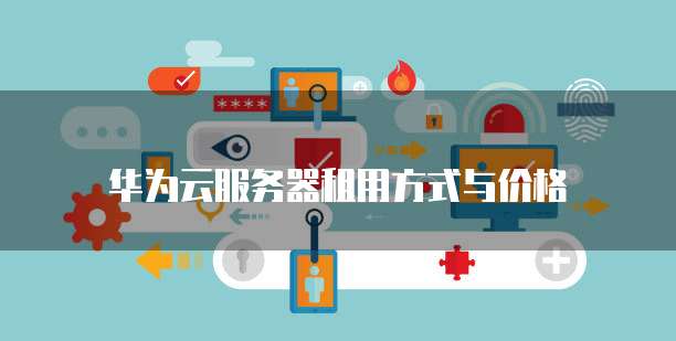 华为云服务器租用方式与价格