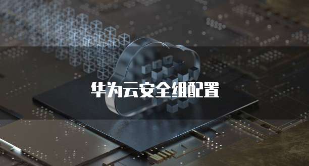 华为云安全组配置