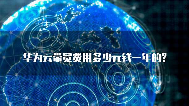 华为云带宽费用多少元钱一年的?