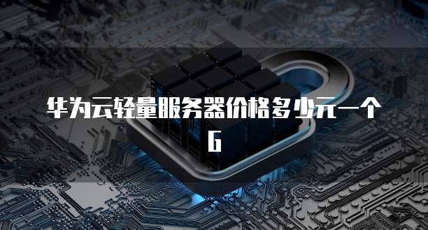 华为云轻量服务器价格多少元一个G