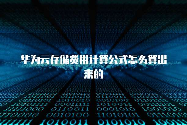 华为云存储费用计算公式怎么算出来的