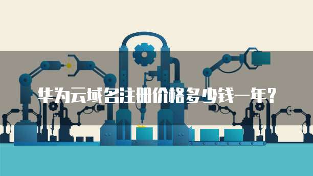 华为云域名注册价格多少钱一年?