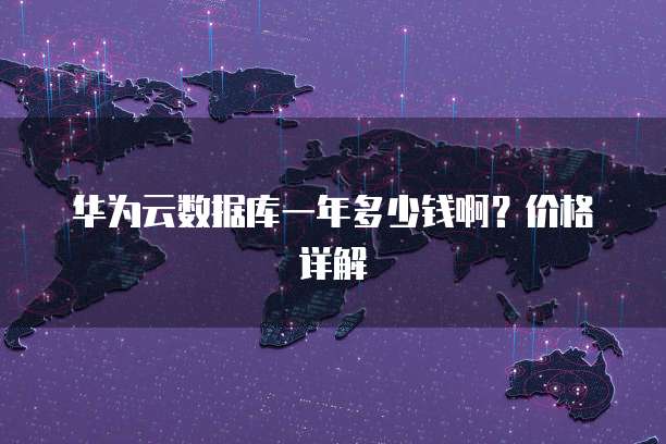 华为云数据库一年多少钱啊?价格详解