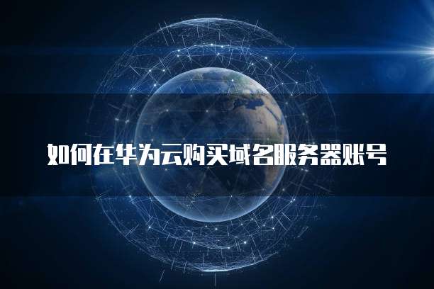 如何在华为云购买域名服务器账号