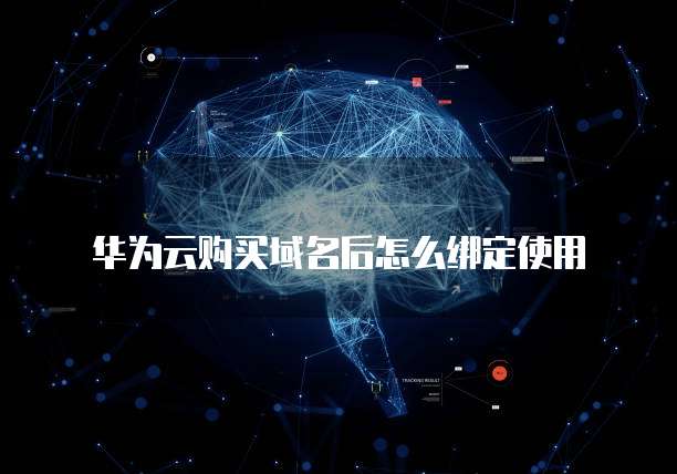 华为云购买域名后怎么绑定使用