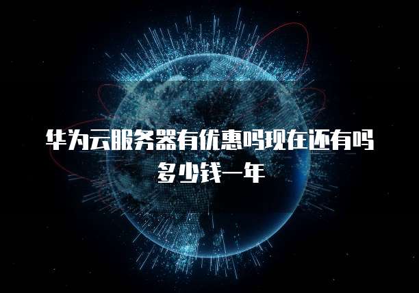 华为云服务器有优惠吗现在还有吗多少钱一年