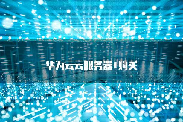 华为云云服务器+购买