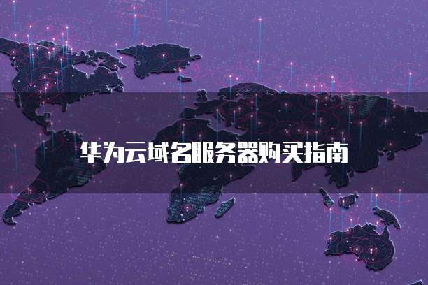 华为云域名服务器购买指南