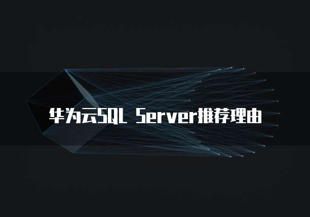 华为云SQL Server推荐理由