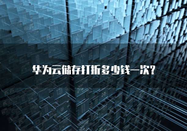 华为云储存打折多少钱一次?