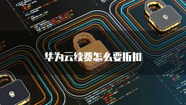 华为云续费怎么要折扣