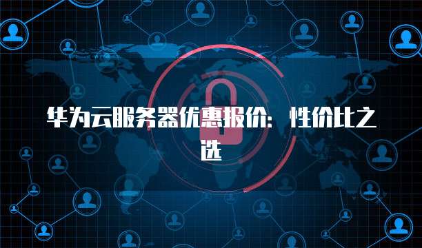 华为云服务器优惠报价:性价比之选