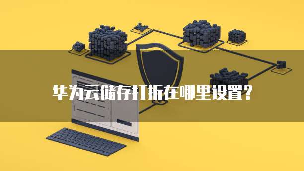 华为云储存打折在哪里设置?