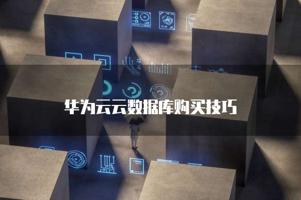 华为云云数据库购买技巧