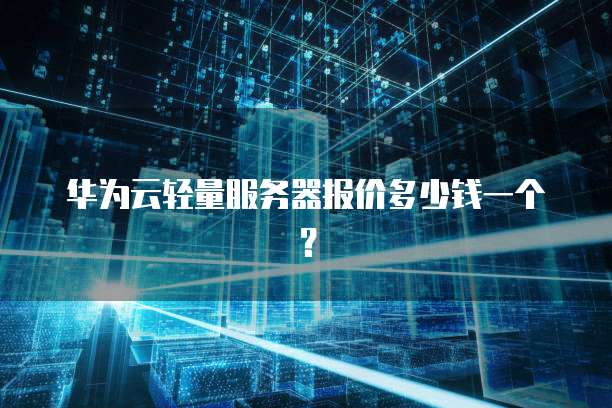 华为云轻量服务器报价多少钱一个?